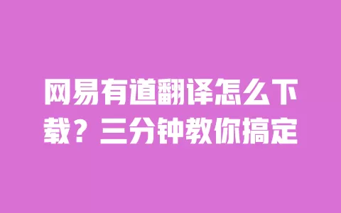 网易有道翻译怎么下载？三分钟教你搞定 一
