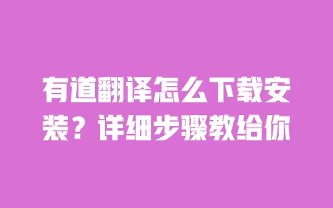 有道翻译怎么下载安装?详细步骤教给你 一