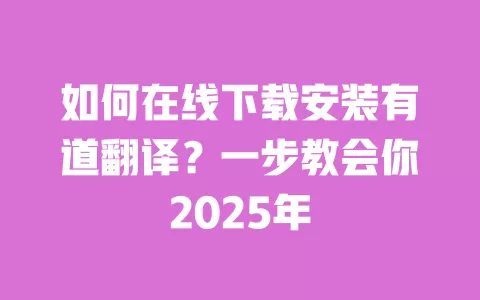 如何在线下载安装有道翻译?一步教会你2025年 一