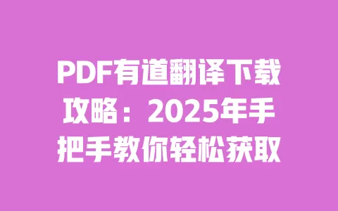 PDF有道翻译下载攻略:2025年手把手教你轻松获取 一