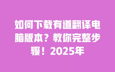 如何下载有道翻译电脑版本?教你完整步骤!2025年 一