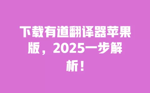 下载有道翻译器苹果版，2025一步解析！ 一
