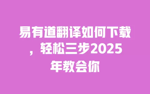 易有道翻译如何下载,轻松三步2025年教会你 一