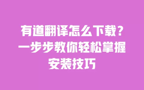有道翻译怎么下载?一步步教你轻松掌握安装技巧 一