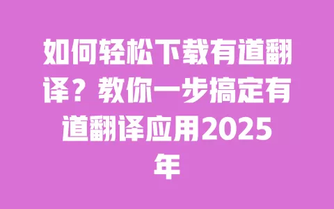 如何轻松下载有道翻译?教你一步搞定有道翻译应用2025年 一