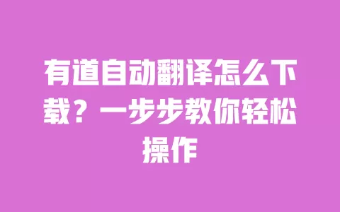 有道自动翻译怎么下载？一步步教你轻松操作 一