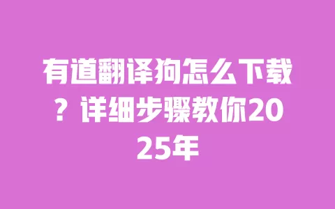 有道翻译狗怎么下载？详细步骤教你2025年 一