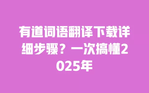 有道词语翻译下载详细步骤?一次搞懂2025年 一