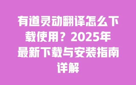 有道灵动翻译怎么下载使用?2025年最新下载与安装指南详解 一